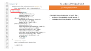Are we done with the constructor?
(5) Over-generalization
Complex constructors tend to imply that…
- Reads are unmanaged (one at a time…)
- Unnecessary reads/writes in destructors
 