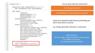 Are we done with the constructor?
(5) Over-generalization
(6) Undefined or under-defined constraints
Imply more (wasted) reads because pretending you
don’t know what it could be.
e.g. Strings, generally. Filenames, in particular.
Rule of thumb:
The best code is code that doesn’t need to exist.
Do it offline. Do it once.
e.g. precompiled string hashes
 