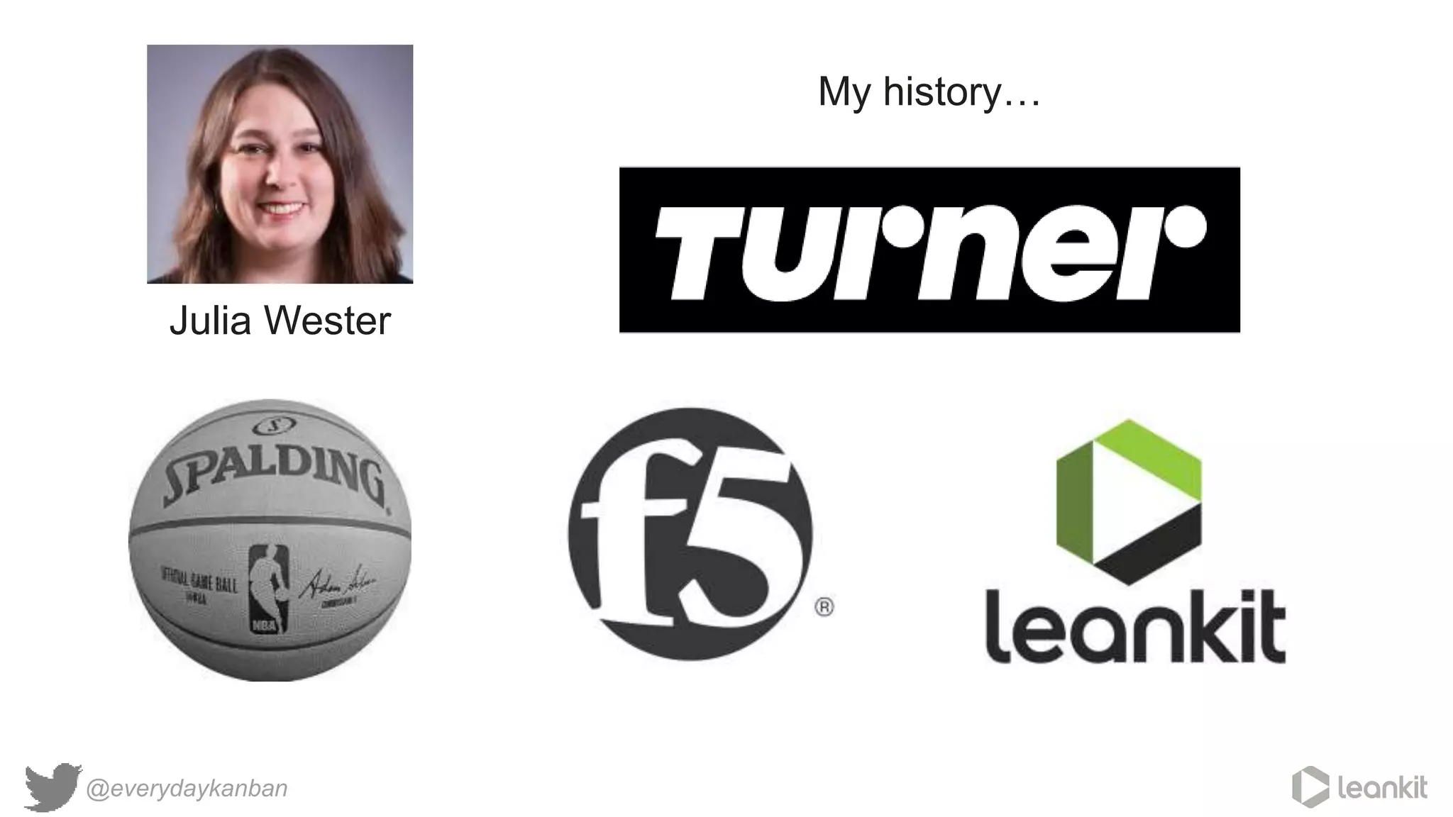 @everydaykanban
Julia Wester
My history…
 