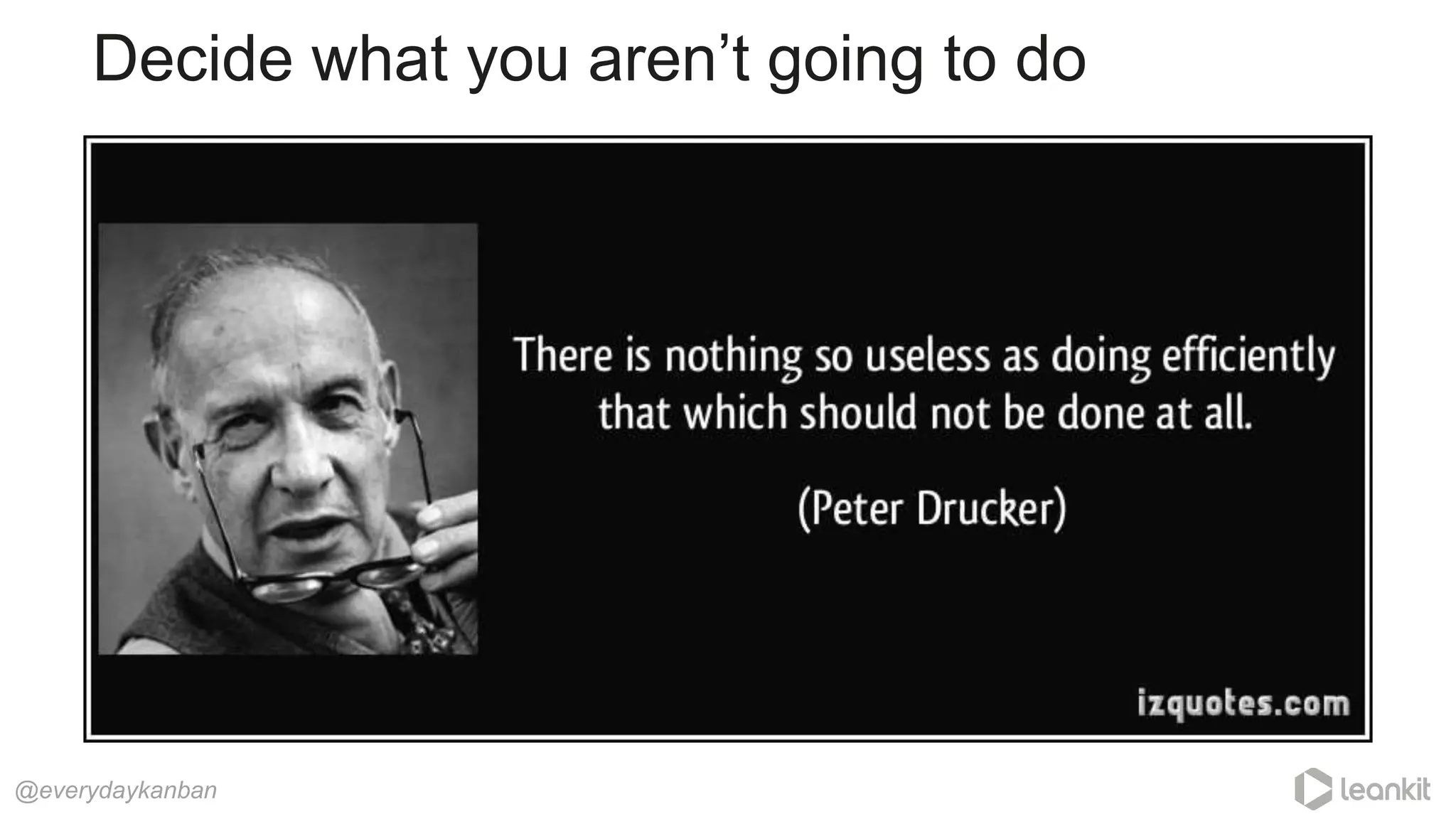 @everydaykanban
Decide what you aren’t going to do
 