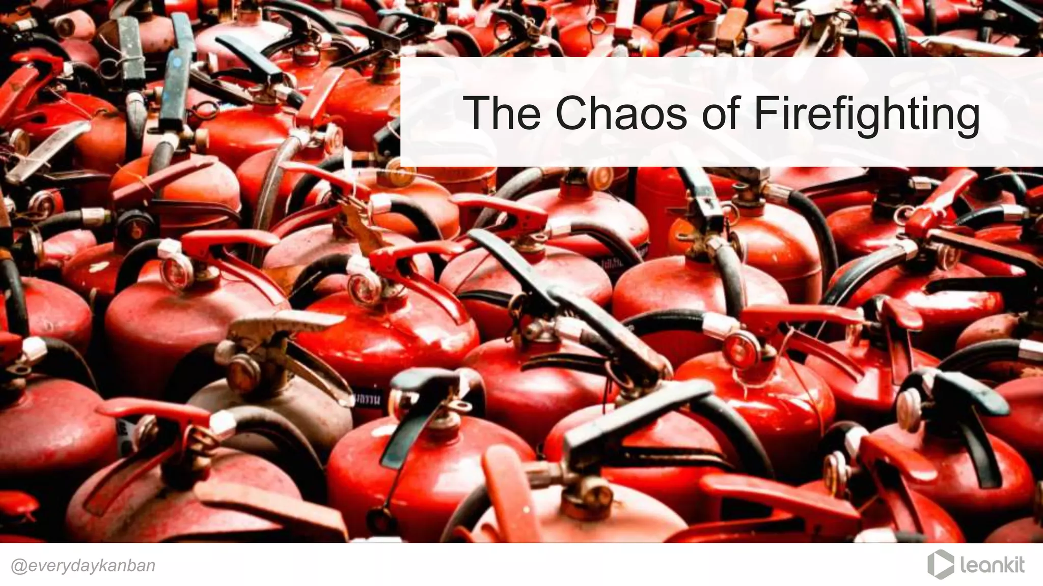 @everydaykanban
The Chaos of Firefighting
 