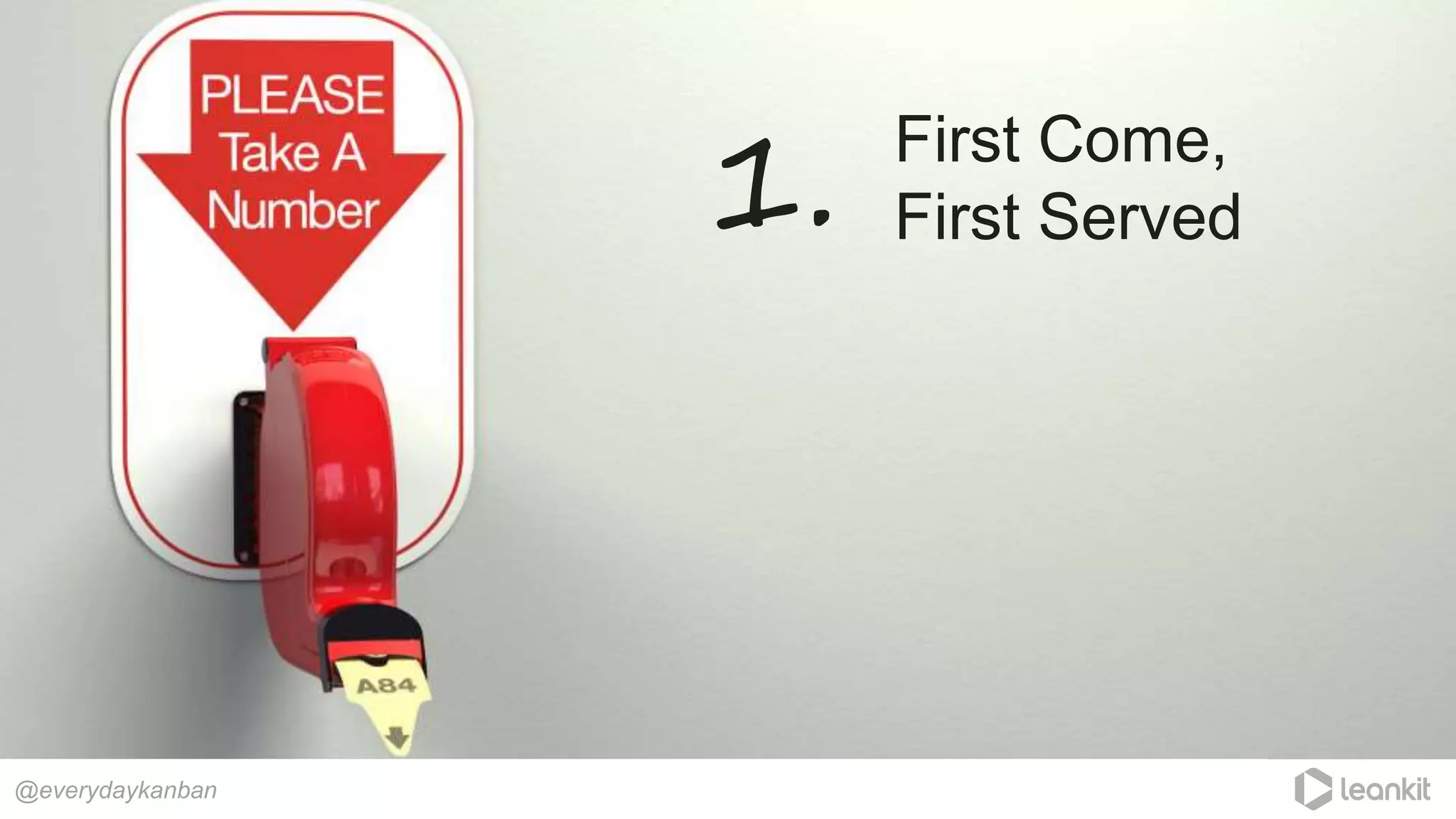 First Come,
First Served
@everydaykanban
1.
 