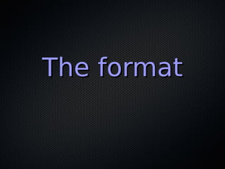 The formatThe format
 
