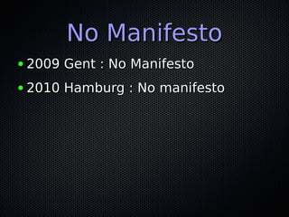 No ManifestoNo Manifesto
● 2009 Gent : No Manifesto2009 Gent : No Manifesto
● 2010 Hamburg : No manifesto2010 Hamburg : No manifesto
 