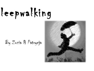 leepwalking

By Zuzia & Patrycja
 