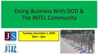 Doing Business With DOD &
The INTEL Community
Tuesday, December 1, 2020
8am – 1pm
 