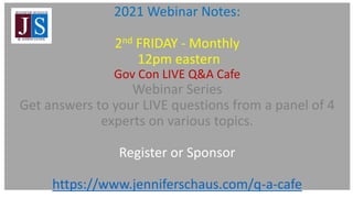 2021 Webinar Notes:
2nd FRIDAY - Monthly
12pm eastern
Gov Con LIVE Q&A Cafe
Webinar Series
Get answers to your LIVE questi...