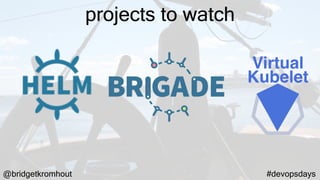 @bridgetkromhout #devopsdays
projects to watch
Virtual
Kubelet
 