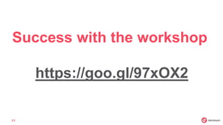 Success with the workshop
https://goo.gl/97xOX2
13
 