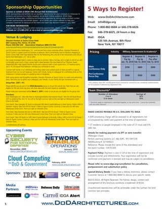 Sponsorship Opportunities
Sponsor or exhibit at IDGA’s 9th Annual DoD Architectures!
                                                                                                                    5 Ways to Register!
IDGA sponsorships and exhibits are an excellent opportunity for your company to showcase its
products and services to a highly targeted, senior-level military audience. IDGA helps
companies achieve sales, marketing and branding objectives by setting aside a limited number
                                                                                                                    Web:         www.DoDArchitectures.com
of event sponsorships and exhibit spaces – all of which are custom-tailored to help your
company maximize its exposure at the event and reach key decision-makers in your field.                             Email: info@idga.org
FOR MORE INFORMATION
To learn more about these and other marketing opportunities, please contact Angela                                  Phone: 1-800-882-8684 or 646-378-6026
DiNatale at 1.212.885.2761 or via e-mail at sponsorship@idga.org.
                                                                                                                    Fax:         646-378-6025, 24 hours a day
Venue & Lodging                                                                                                     Mail:        IDGA
Sheraton Premiere at Tysons Corner Hotel                                                                                         535 5th Avenue, 8th Floor
8661 Leesburg Pike, Vienna, VA 22182
Phone: (703) 448-1234 Reservations Telephone: (800) 572-7666                                                                     New York, NY 10017
www.starwoodhotels.com/sheraton/property/overview/index.html?propertyID=691
Just 20 minutes from Washington, D.C. and minutes from many corporate offices, Sheraton Premiere at
Tysons Corner is a great choice for business or pleasure. We’re conveniently close to fabulous shopping at            Pricing                       Industry         Military, Government & Academia*
Tysons Corner Mall, Wolf Trap National Park for the Performing Arts, and all of the monuments and cultural
events that Washington, D.C. has to offer.                                                                                                                          Register & Register &      Register &
Our newly renovated hotel is a place to relax and to connect. After a full day, call it a night in one of our 443                                                     Pay by       Pay by       Pay after
comfortable guest rooms. Enjoy a good night’s sleep between the crisp sheets of our Sheraton Sweet                                                                 Jan. 15, 2010 Feb 12, 2010 Feb 12, 2010
Sleeper(SM) Bed. High Speed Internet Access and a spacious desk in each guest room, 27 meeting rooms,
and a 14,153-square foot ballroom, will keep you connected to work.                                                 Main                              $999              $799              $899               $999
Connect with family in our refreshing and inviting indoor and outdoor pools or treat yourself to a special          Conference Only
treatment from our on-call masseuse. Gather with friends, family, or colleagues for a refreshing drink at First
Impressions Cocktail Lounge or a satisfying meal at Ashgroves.                                                      Pre-Conference
                                                                                                                    Focus Day                         $500              $500              $500               $500
With caring service and thoughtful amenities, Sheraton Premiere at Tysons Corner is a warm and welcoming
place. We invite you to gather your colleagues, your friends, or your family and get connected with us.
Group Rate - $207 + 9%                                                                                              *This category does NOT include government contractors; contractors are considered civilian/industry
                                                                                                                    for the purpose of determining registration fees.
Please identify you are part of the IDGA-Biometrics group to ensure the special rate. Note that you are
eligible for this rate three day prior and three days post the event based on availability.
Please make your reservation before March 1, 2010 in order to ensure you are eligible for the group rate.            Team Discounts*
Directions:                                                                                                                       Number of Attendees                                   Savings of:
From Washington DC: Take I-66 West to Washington/Dulles International Airport. Take the Toll Road (Route                                3 to 4                                             10%
267) to Leesburg Pike, Exit 16. Turn left at the light and turn right at the next light on Westwood Center                            5 or more                                            15%
Drive to the hotel.
                                                                                                                     * Discounts apply to registrations submitted together, at the same time. Cannot be combined
From North: Take Interstate 95 South to Interstate 495 West (Capital Beltway) to Silver Spring. Follow I-495 to      with any other discount.
Northern Virginia. Take Exit 47A for Route 7 West to Tysons Corner. Continue 2 miles and turn left onto
Westwood Center Drive. Then turn right on Sheraton Drive.
From West: Take Interstate 66 East to I-495 North. Take Exit 47A for Route 7 West to Tysons Corner.                 MAKE CHECKS PAYABLE IN U.S. DOLLARS TO: IDGA
Continue 2 miles and turn left onto Westwood Center Drive. Then turn right on Sheraton Drive.
From South: Take I-95 North to I-495 West (Capital Beltway) to Rockville. Follow I-495 to Exit 47A for Route 7      A $99 processing charge will be assessed to all registrations not
West to Tysons Corner. Continue 2 miles and turn left onto Westwood Center Drive. Then turn right on                accompanied by credit card payment at the time of registration.
Sheraton Drive.
Complimentary self parking.                                                                                         * CT residents or people employed in the state of CT must add 6%
                                                                                                                    sales tax.
Upcoming Events
                                                                                                                    Details for making payment via EFT or wire transfer:
                                                                                                                    JPMorgan Chase
                                                                                                                    Penton Learning Systems LLC dba IQPC: 957-097239
                                                                                                                    ABA/Routing #: 021000021
                                                                                                                    Reference: Please include the name of the attendee(s) and
                                                                                                                    the event number: 10570.005
      November, 2009                                                             January, 2010
      www.CyberSecurityEvent.com                                             www.NCWevent.com
                                                                                                                    Payment Policy: Payment is due in full at the time of registration and
                                                                                                                    includes lunches and refreshments. Your registration will not be
    Cloud Computing
    for                                                             February, 2010
                                                                                                                    confirmed until payment is received and may be subject to cancellation.

        DoD & Government
                                                            TM


                                                                    www.CloudComputingEvent.com                     Please refer to www.idga.org/cancellation for cancellation,
                                                                                                                    postponement and substitution policy

                                                                                                                    Special Dietary Needs: If you have a dietary restriction, please contact
Sponsors:
                                                                                                                    Customer Service at 1-800-882-8684 to discuss your specific needs.

                                                                                                                    ©2010 IDGA. All Rights Reserved. The format, design, content and
                                                                                                                    arrangement of this brochure constitute a trademark of IDGA.
Media
                                                                                                                    Unauthorized reproduction will be actionable under the Lanham Act and
Partners                                                                                                            common law principles.




5                                                   www.DoDArchitectures.com
 