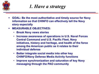 1. Have a strategy
 GOAL: Be the most authoritative and timely source for Navy
information so that CHINFO can effectively...