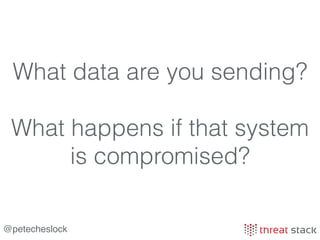 @petecheslock
It’s time that we recognize that all
these new tools which are helping to
enable our teams to work so well are
also introducing new attack vectors.
 