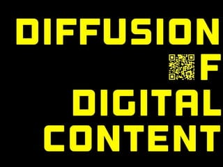 Diffusion
        of
   Digital
 Content
 