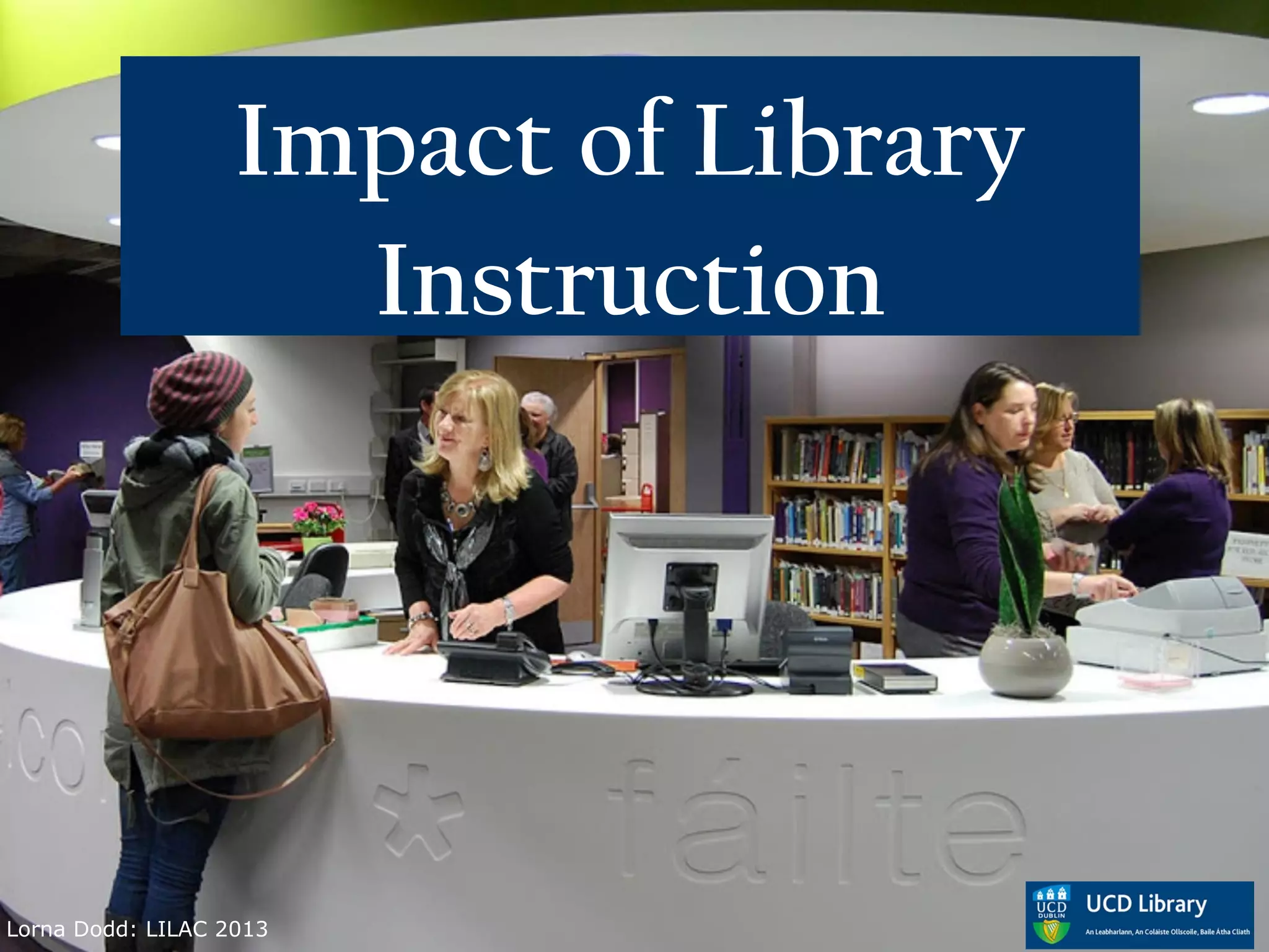 Impact of Library
                     Instruction




Lorna Dodd: LILAC 2013
 