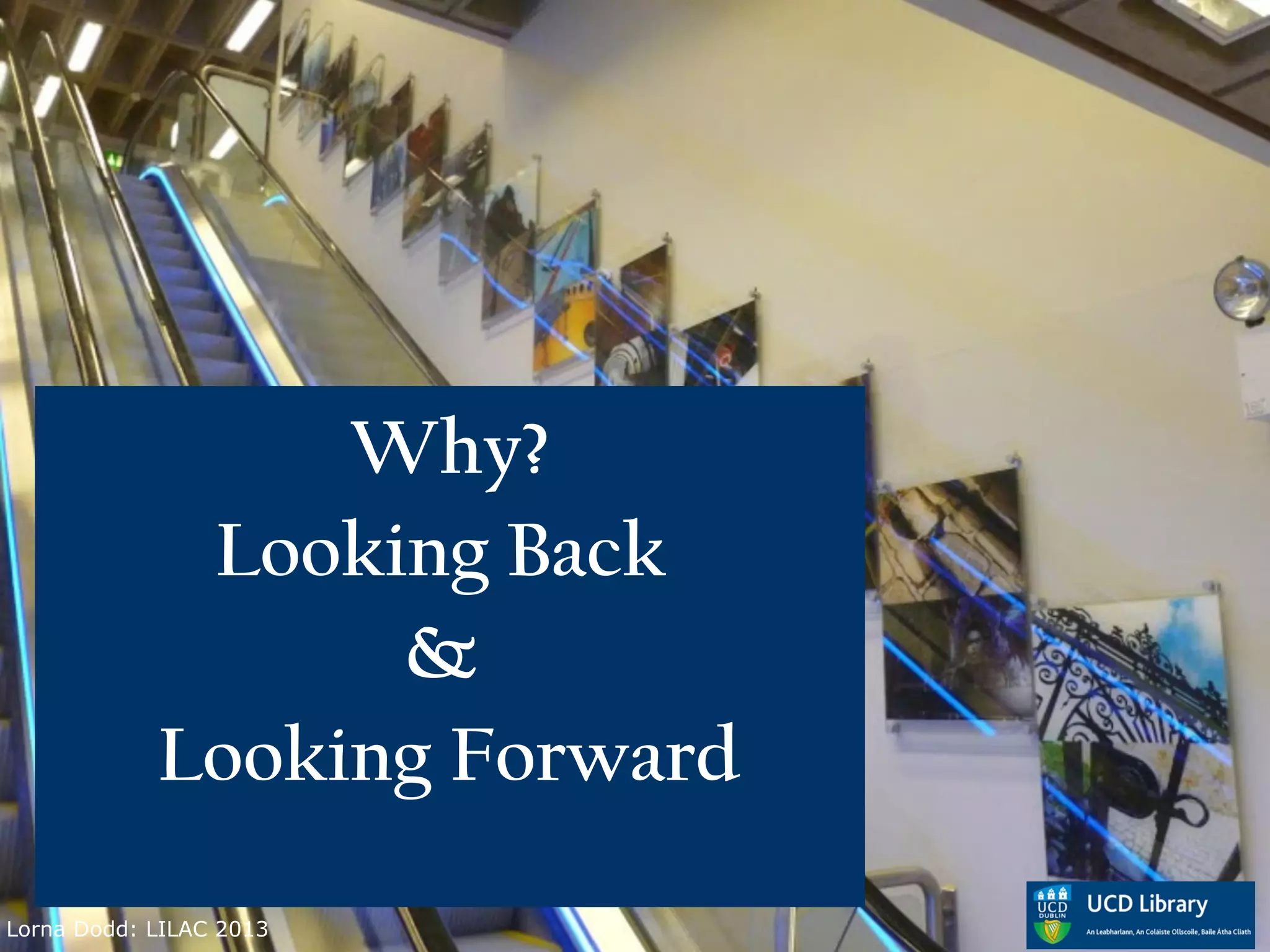Why?
             Looking Back
                  &
            Looking Forward

Lorna Dodd: LILAC 2013
 