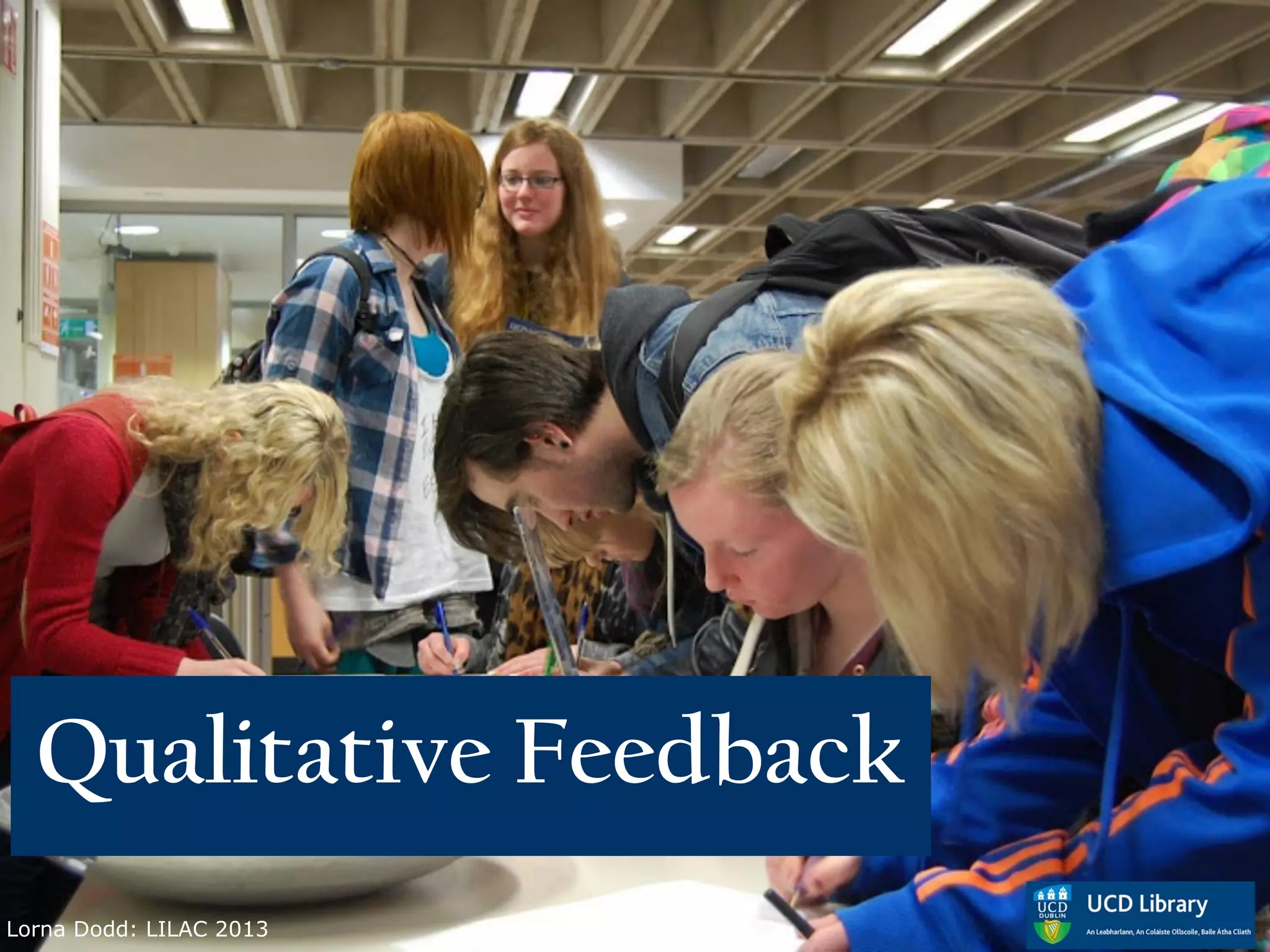 Qualitative Feedback
Lorna Dodd: LILAC 2013
 