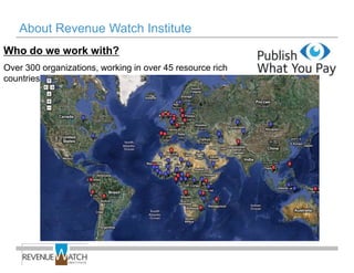 About Revenue Watch Institute
Who do we work with?
Over 300 organizations, working in over 45 resource rich
countries
 