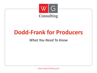 Dodd-Frank for Producers
What You Need To Know

www.wgconsulting.com

 