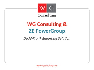 WG Consulting &
ZE PowerGroup
Dodd-Frank Reporting Solution

www.wgconsulting.com

 