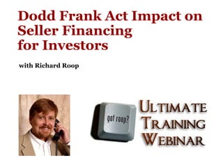 Dodd Frank Act Impact on
Seller Financing
for Investors
with Richard Roop
 