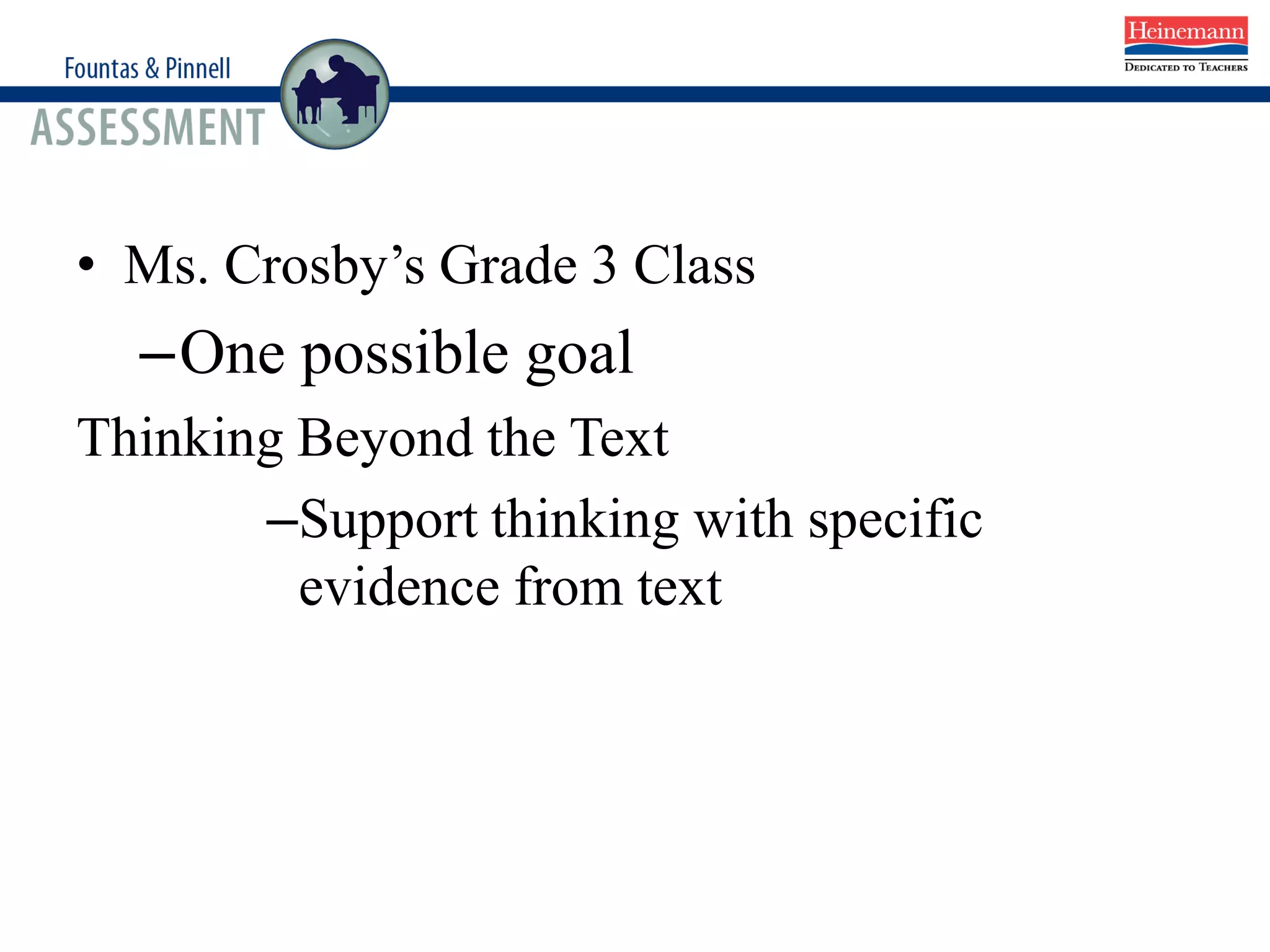 • Ms. Crosby’s Grade 3 Class
–One possible goal
Thinking Beyond the Text
–Support thinking with specific
evidence from text
 