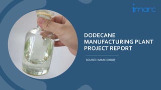 DODECANE
MANUFACTURING PLANT
PROJECT REPORT
SOURCE: IMARC GROUP
 