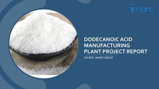 DODECANOIC ACID
MANUFACTURING
PLANT PROJECT REPORT
SOURCE: IMARC GROUP
 