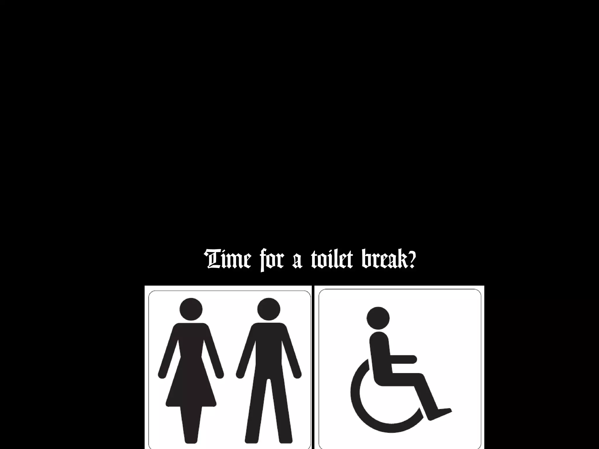 Time for a toilet break?
 