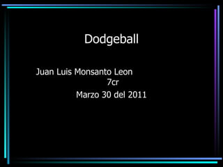 Dodgeball Juan Luis Monsanto Leon  7cr Marzo 30 del 2011 