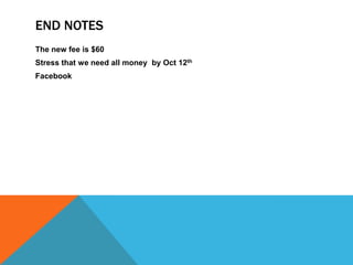 END NOTES
The new fee is $60
Stress that we need all money by Oct 12th
Facebook
 