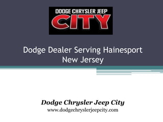 Dodge Dealer Serving Hainesport
New Jersey
Dodge Chrysler Jeep City
www.dodgechryslerjeepcity.com
 