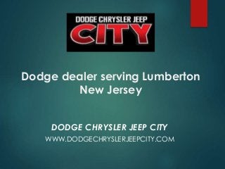 Dodge dealer serving Lumberton
New Jersey
DODGE CHRYSLER JEEP CITY
WWW.DODGECHRYSLERJEEPCITY.COM
 