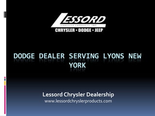 DODGE DEALER SERVING LYONS NEW
YORK
Lessord Chrysler Dealership
www.lessordchryslerproducts.com
 
