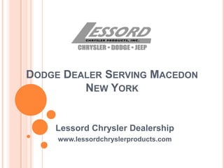 DODGE DEALER SERVING MACEDON
NEW YORK
Lessord Chrysler Dealership
www.lessordchryslerproducts.com
 