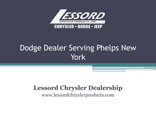 Dodge Dealer Serving Phelps New
York
Lessord Chrysler Dealership
www.lessordchryslerproducts.com
 