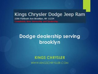 Dodge dealership serving
brooklyn
KINGS CHRYSLER
WWW.KINGSCHRYSLER.COM

 