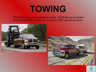 TOWING This Heavy Duty truck is great for towing. 18,500 lbs not a problem for this truck! Rain or shine, dirt or snow, it WILL get the job done!