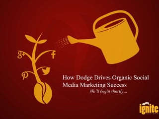 How Dodge Drives Organic Social
Media Marketing Success
We’ll begin shortly…

 