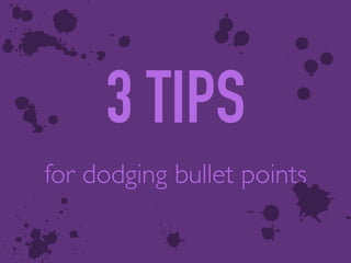 3 TIPS
for dodging bullet points
z
v
6&
4
m
3
 