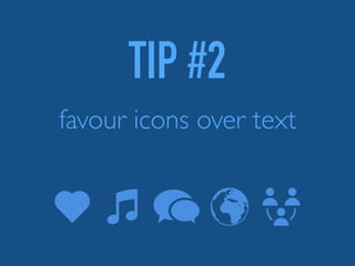 TIP #2
favour icons over text
 