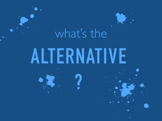 what’s the
1
3
5
l
ALTERNATIVE
?
 