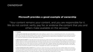 OWNERSHIP

Microsoft provides a good example of ownership
“Your content remains your content, and you are responsible for ...