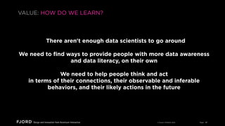 VALUE: HOW DO WE LEARN?

There aren't enough data scientists to go around
We need to ﬁnd ways to provide people with more ...