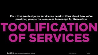 Each time we design for service we need to think about how we’re
providing people the resources to manage for themselves

...
