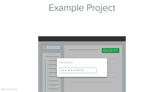 ENCRYPT
Example Project
@erniewturner
……..
Password
 