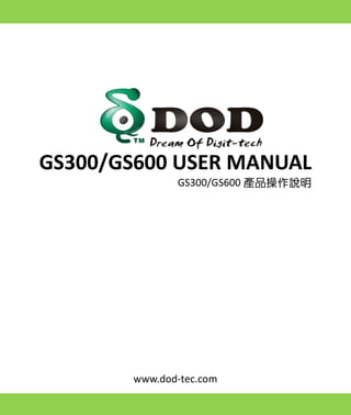 GS300/GS600 USER MANUAL
              GS300/GS600 產品操作說明




       www.dod-tec.com
 