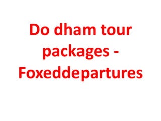 Do dham tour
packages -
Foxeddepartures
 