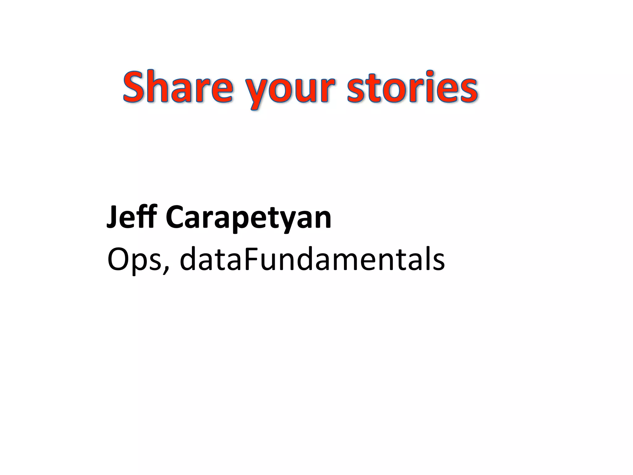 Jeﬀ	
  Carapetyan	
  	
  
Ops,	
  dataFundamentals	
  
 