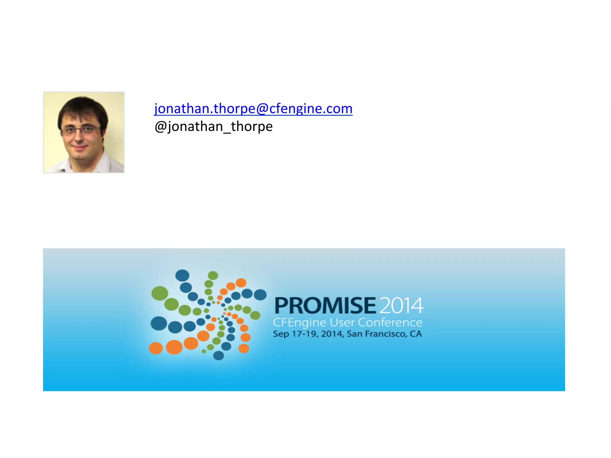 jonathan.thorpe@cfengine.com	
  
@jonathan_thorpe	
  
 