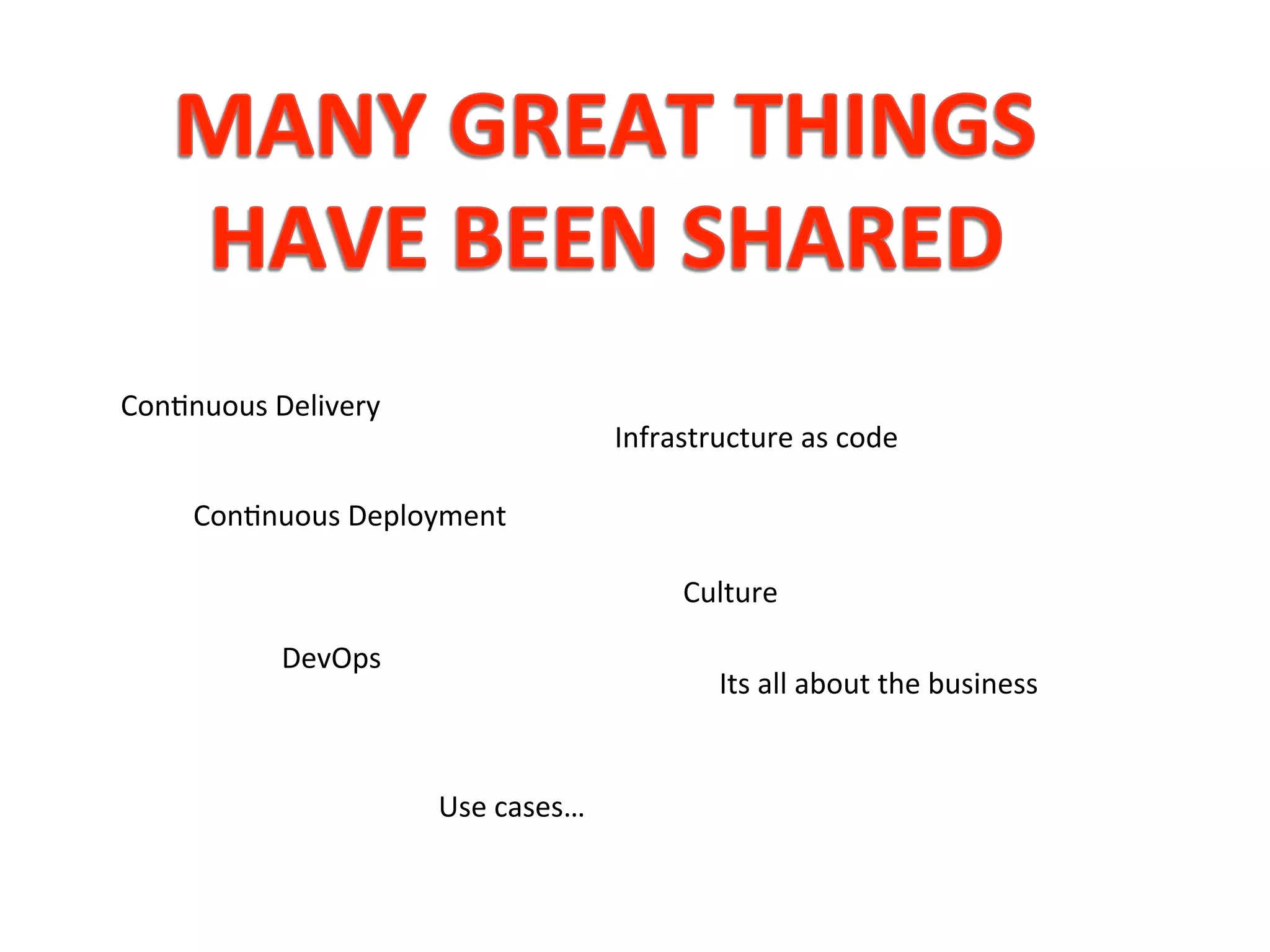 Con<nuous	
  Delivery	
  
Con<nuous	
  Deployment	
  
DevOps	
  
Infrastructure	
  as	
  code	
  
Culture	
  
Its	
  all	
  about	
  the	
  business	
  
Use	
  cases…	
  
 